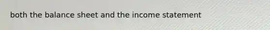 both the balance sheet and the income statement