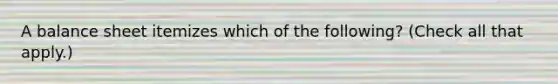 A balance sheet itemizes which of the following? (Check all that apply.)