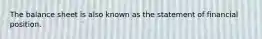 The balance sheet is also known as the statement of financial position.