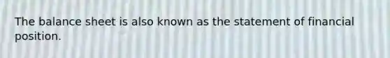 The balance sheet is also known as the statement of financial position.