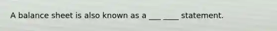 A balance sheet is also known as a ___ ____ statement.