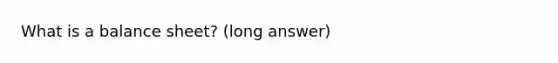 What is a balance sheet? (long answer)