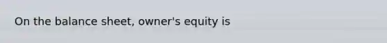 On the balance sheet, owner's equity is