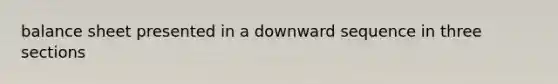 balance sheet presented in a downward sequence in three sections