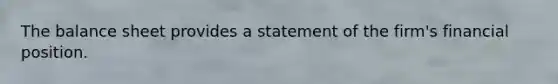The balance sheet provides a statement of the firm's financial position.