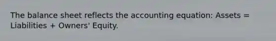 The balance sheet reflects the accounting​ equation: Assets​ = Liabilities​ + Owners' Equity.