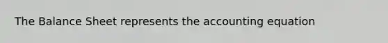 The Balance Sheet represents the accounting equation