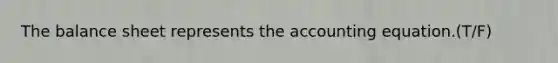 The balance sheet represents the accounting equation.(T/F)