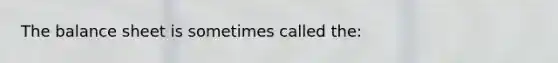 The balance sheet is sometimes called the: