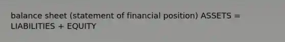 balance sheet (statement of financial position) ASSETS = LIABILITIES + EQUITY