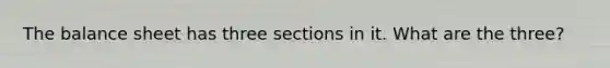 The balance sheet has three sections in it. What are the three?