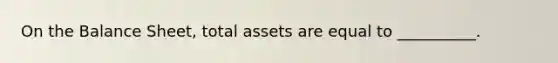 On the Balance Sheet, total assets are equal to __________.