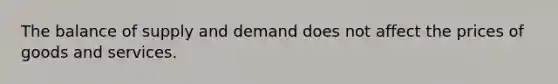 The balance of supply and demand does not affect the prices of goods and services.