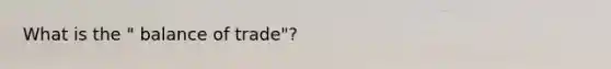 What is the " balance of trade"?