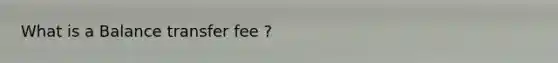 What is a Balance transfer fee ?
