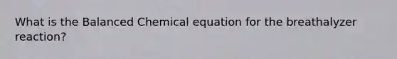 What is the Balanced Chemical equation for the breathalyzer reaction?