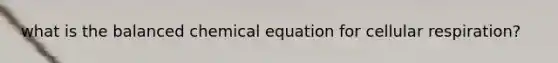 what is the balanced chemical equation for cellular respiration?