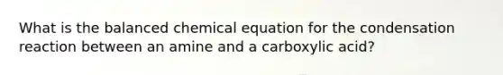 What is the balanced chemical equation for the condensation reaction between an amine and a carboxylic acid?