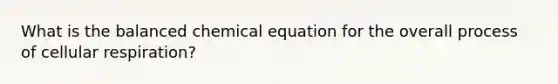 What is the balanced chemical equation for the overall process of cellular respiration?