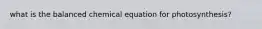 what is the balanced chemical equation for photosynthesis?