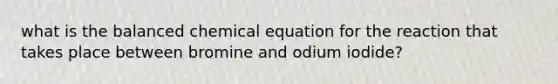 what is the balanced chemical equation for the reaction that takes place between bromine and odium iodide?