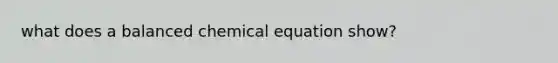 what does a balanced chemical equation show?