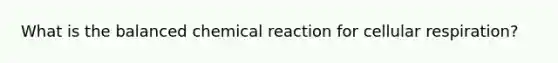 What is the balanced chemical reaction for cellular respiration?