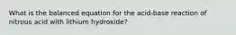 What is the balanced equation for the acid-base reaction of nitrous acid with lithium hydroxide?