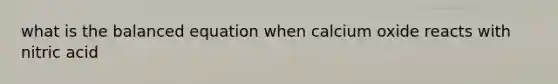 what is the balanced equation when calcium oxide reacts with nitric acid