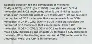 balanced equation for the combustion of methane: CH4(g)+2O2(g)>CO2(g)+ 2H2O(l) If we start with 5 CH4 molecules and 8 O2 molecules, what is the limiting reactant? what is our theoretical yield of CO2 molecules? -1st we calculate the number of CO2 molecules that can be made from 5CH4 molecules: 5 CH4* 1CO2/1CH4 = 5CO2 -next we calculate the number of CO2 molecules that can be made from 8 O2 molecules: 8 O2 * 1 CO2/2 O2 = 4 CO2 we have enough CH4 to male 5 CO2 molecules and enough O2 to make 4 CO2 molecules therefore, O2 is the limiting reactant and 4 CO2 molecules is the theoretical yield. the CH4 is in the excess