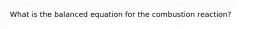 What is the balanced equation for the combustion reaction?