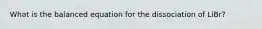 What is the balanced equation for the dissociation of LiBr?