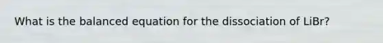 What is the balanced equation for the dissociation of LiBr?