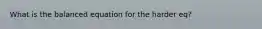 What is the balanced equation for the harder eq?