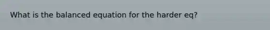 What is the balanced equation for the harder eq?