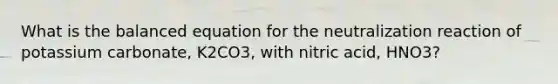 What is the balanced equation for the neutralization reaction of potassium carbonate, K2CO3, with nitric acid, HNO3?