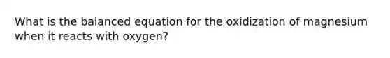 What is the balanced equation for the oxidization of magnesium when it reacts with oxygen?