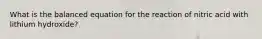 What is the balanced equation for the reaction of nitric acid with lithium hydroxide?