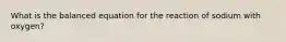 What is the balanced equation for the reaction of sodium with oxygen?