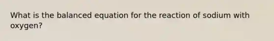 What is the balanced equation for the reaction of sodium with oxygen?