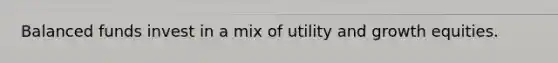Balanced funds invest in a mix of utility and growth equities.