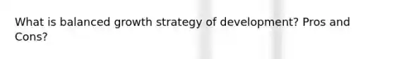 What is balanced growth strategy of development? Pros and Cons?