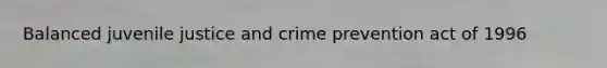 Balanced juvenile justice and crime prevention act of 1996