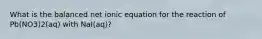 What is the balanced net ionic equation for the reaction of Pb(NO3)2(aq) with NaI(aq)?