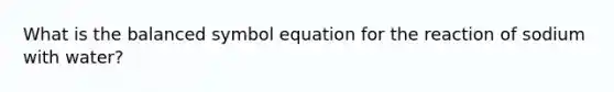 What is the balanced symbol equation for the reaction of sodium with water?