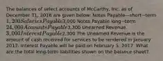 The balances of select accounts of​ McCarthy, Inc. as of December​ 31, 2016 are given​ below: Notes Payable—short−term 1,200 Salaries Payable3,000 Notes Payable long−term 24,000 Accounts Payable3,300 Unearned Revenue 3,000 Interest Payable2,300 The Unearned Revenue is the amount of cash received for services to be rendered in January 2017. Interest Payable will be paid on February​ 5, 2017. What are the total long-term liabilities shown on the balance​ sheet?