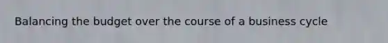 Balancing the budget over the course of a business cycle
