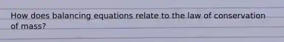 How does balancing equations relate to the law of conservation of mass?