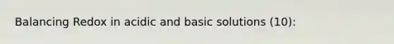 Balancing Redox in acidic and basic solutions (10):