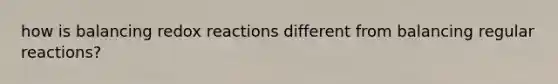 how is balancing redox reactions different from balancing regular reactions?